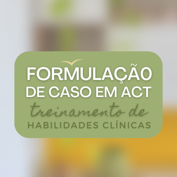 Curso "Formulação de Caso em ACT – Treinamento de Habilidades Clínicas": Transforme Sua Prática Terapêutica