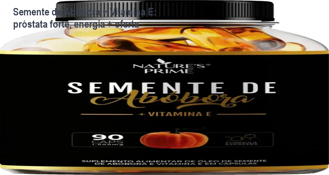 Cápsulas de semente de abóbora com vitamina E mostrando benefícios para a próstata e energia