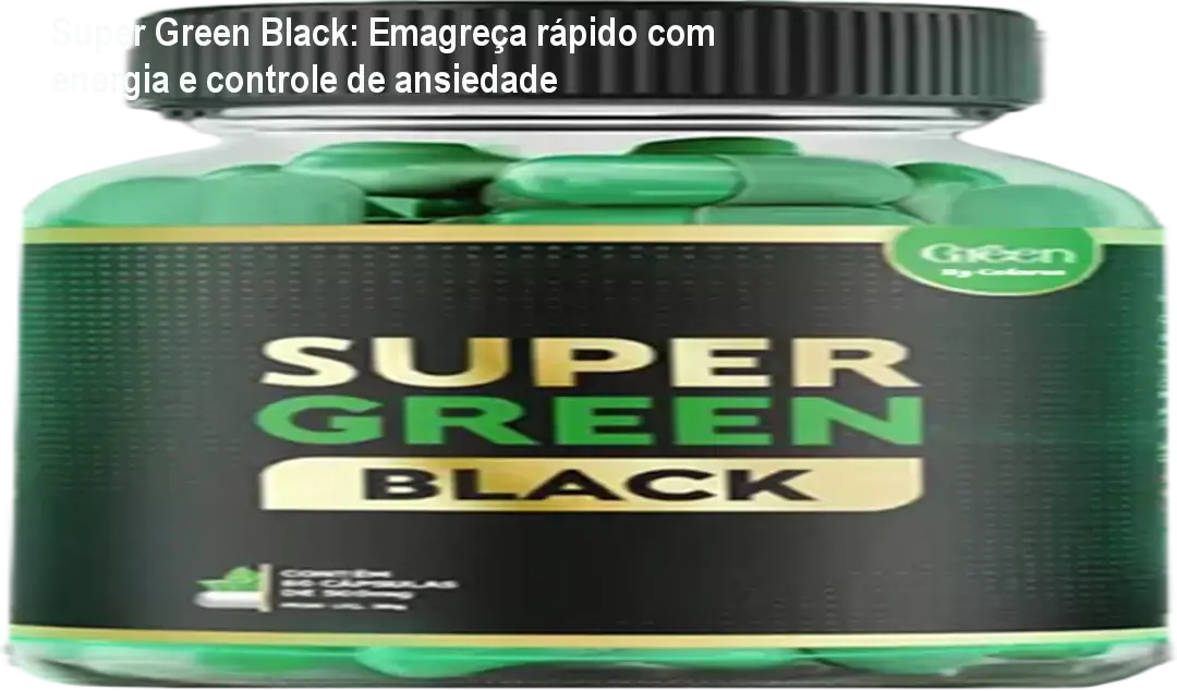 Frasco de Super Green Black com cápsulas, mostrando energia e redução de gordura corporal