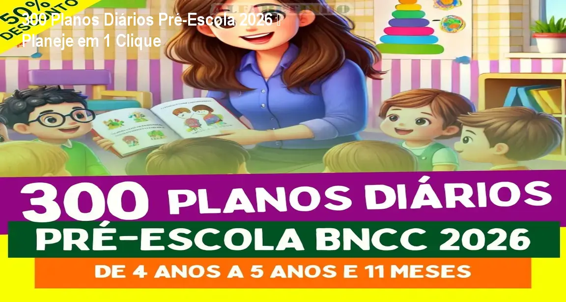 300 Planos Diários Pré-Escola 2026 – Planeje em 1 Clique