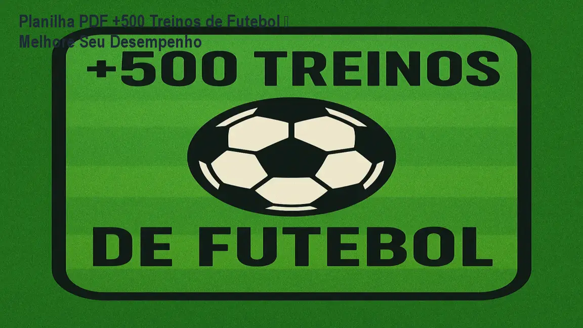 Planilha PDF +500 Treinos de Futebol – Melhore Seu Desempenho