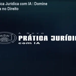 A Nova Prática Jurídica com IA – Domine a Tecnologia no Direito