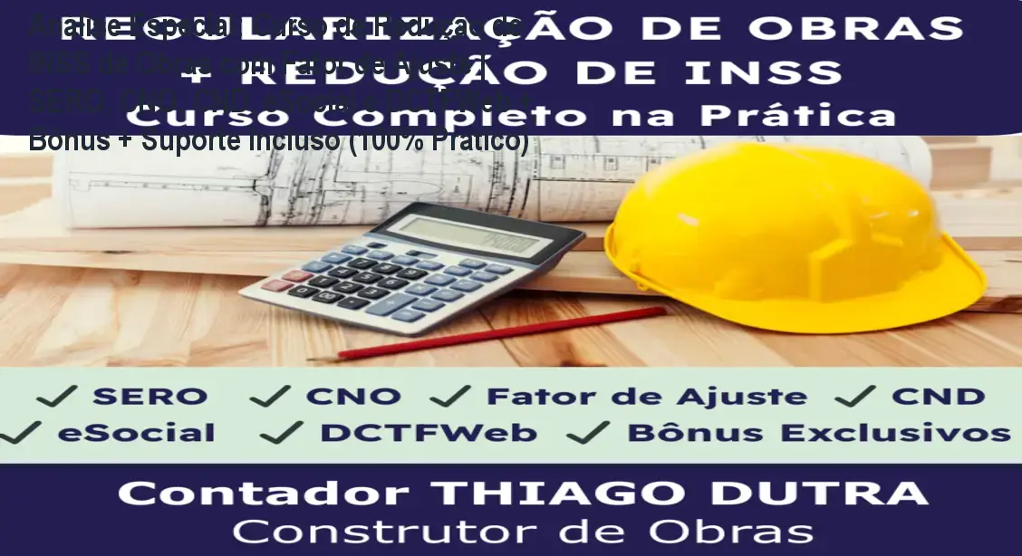 Capa informativa sobre o tema Curso de Redução de INSS de Obras com Fator de Ajuste | SERO, CNO, CND, eSocial e DCTFWeb + Bônus + Suporte Incluso (100% Prático)