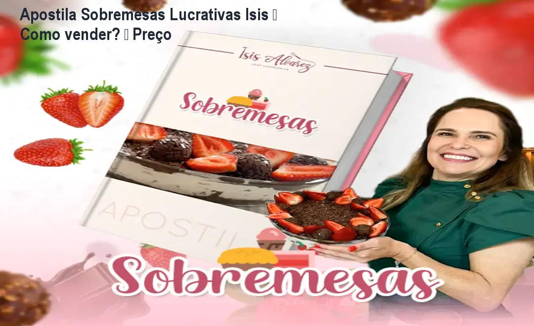 Apostila Sobremesas Lucrativas Isis – Como vender? – Preço