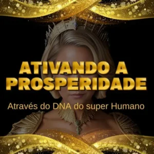 Ativando a Prosperidade DNA do Super Humano - Curso de Mindset