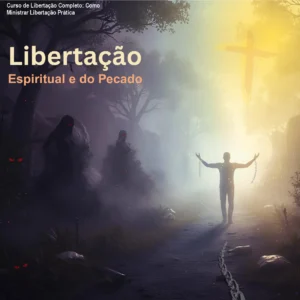 Curso de Libertação Completo: Como Ministrar Libertação Prática