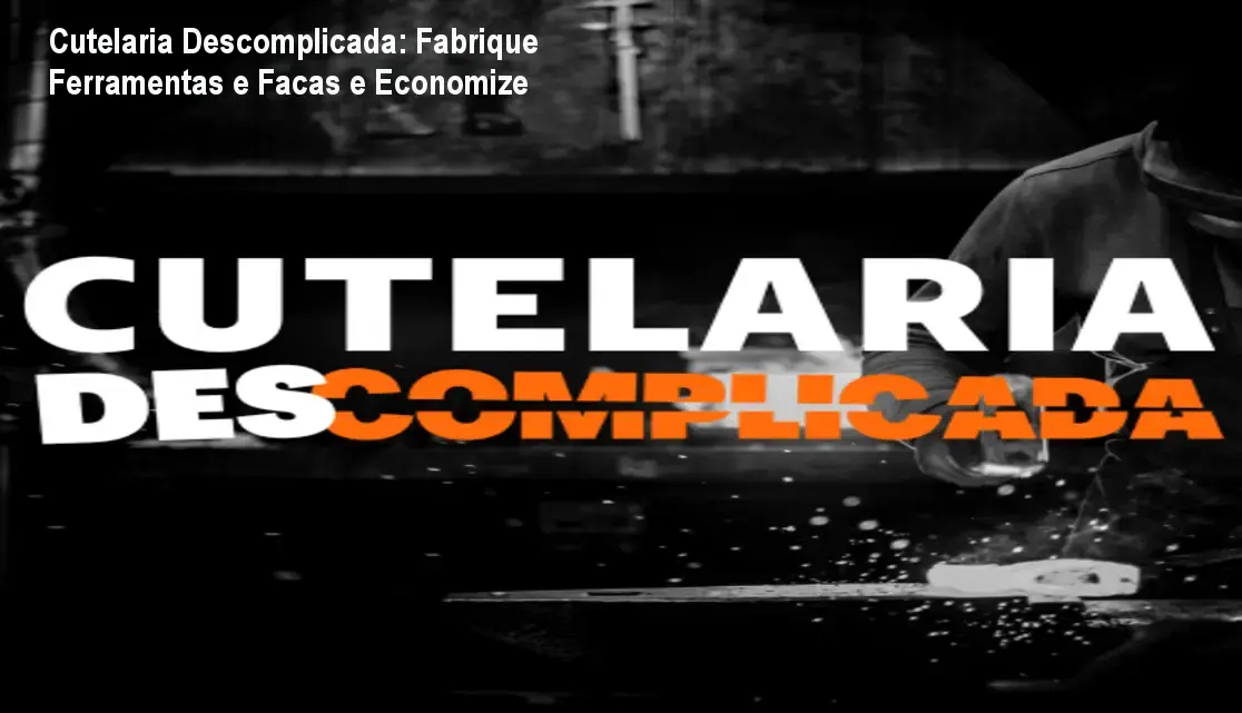 Imagem mostrando o curso Cutelaria Descomplicada com projetos de forja DIY e facas artesanais