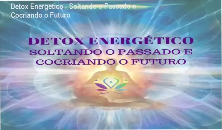 Detox Energético – Soltando o Passado e Cocriando o Futuro
