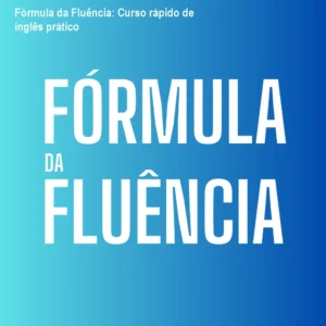 Fórmula da Fluência: Curso rápido de inglês prático