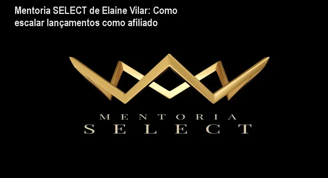 Mentoria SELECT de Elaine Vilar: Como escalar lançamentos como afiliado