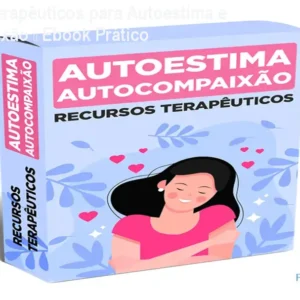 Recursos Terapêuticos para Autoestima e Autocompaixão – Ebook Prático