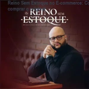 Reino Sem Estoque no E‑commerce: Como comprar o original