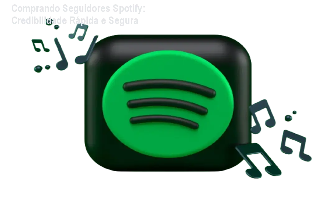 Comprando Seguidores Spotify: Credibilidade Rápida e Segura