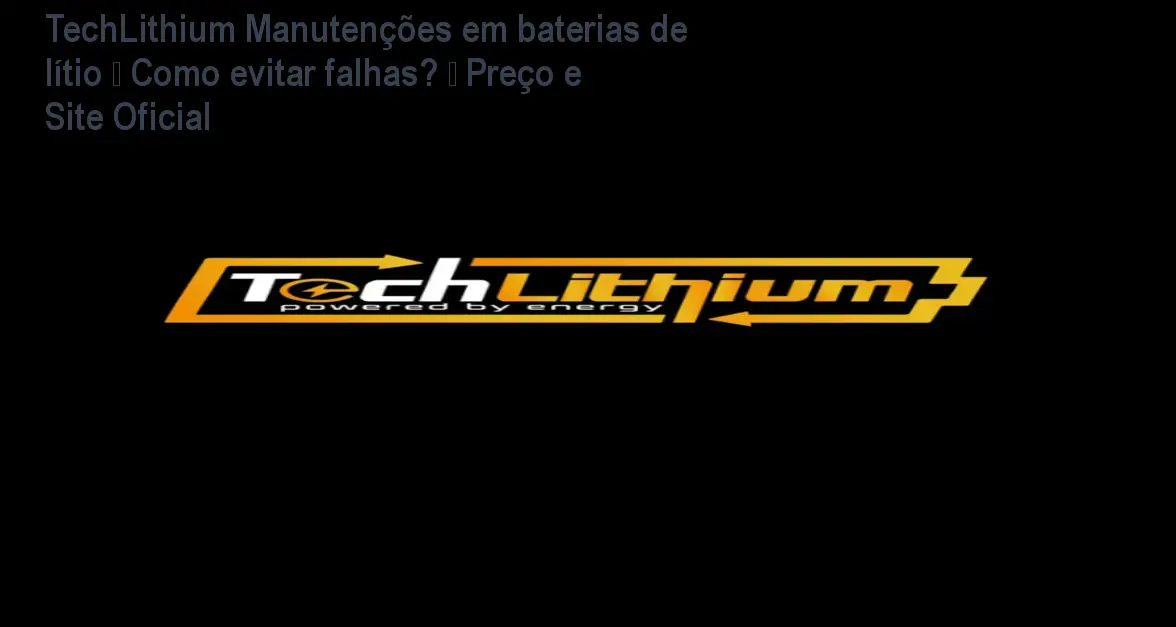 TechLithium Manutenções em baterias de lítio – Como evitar falhas? – Preço e Site Oficial