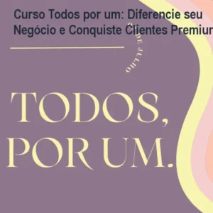 Curso Todos por um: Diferencie seu Negócio e Conquiste Clientes Premium