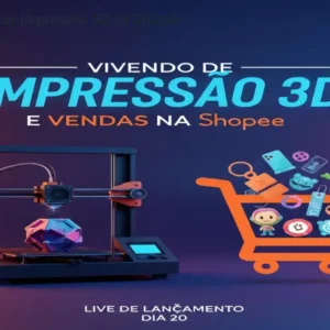 Como Viver de Impressão 3D na Shopee – Curso Prático