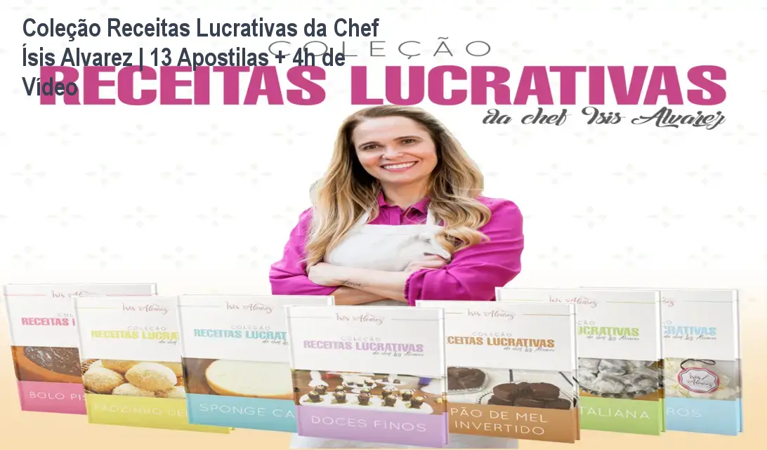 Coleção Receitas Lucrativas da Chef Ísis Alvarez | 13 Apostilas + 4h de Vídeo