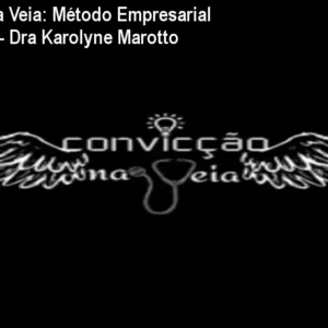 Convicção na Veia: Método Empresarial para Estetas - Dra Karolyne Marotto
