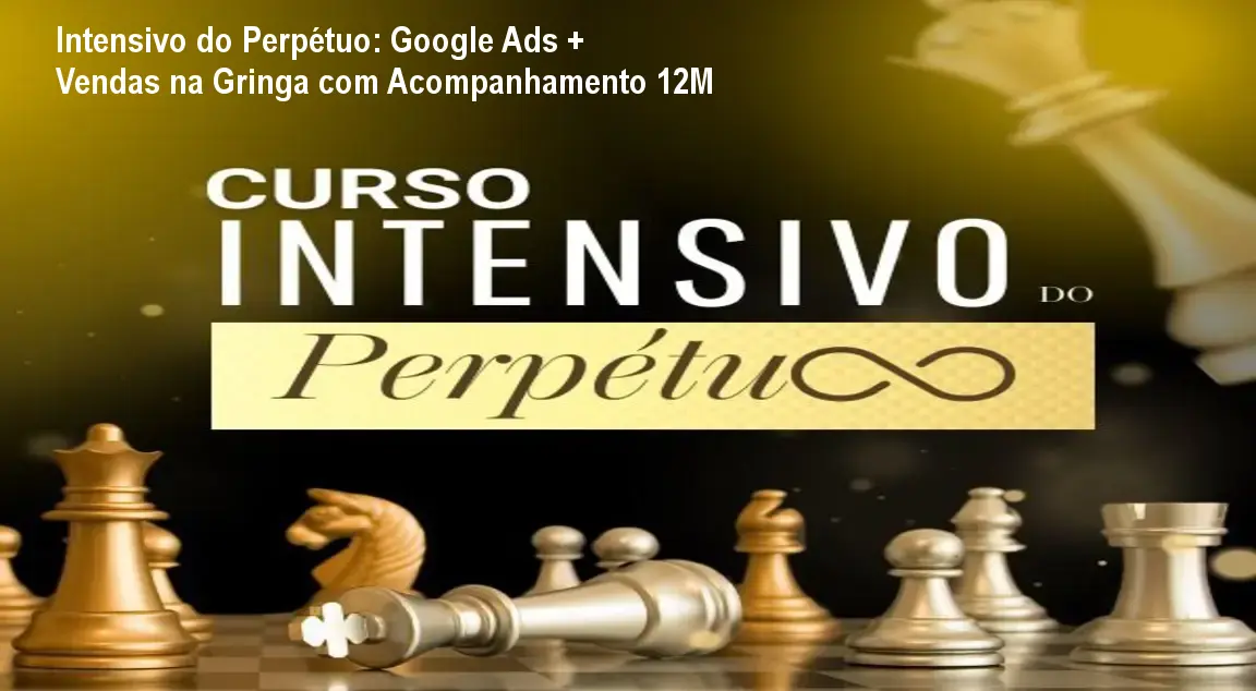 Intensivo do Perpétuo: Google Ads + Vendas na Gringa com Acompanhamento 12M