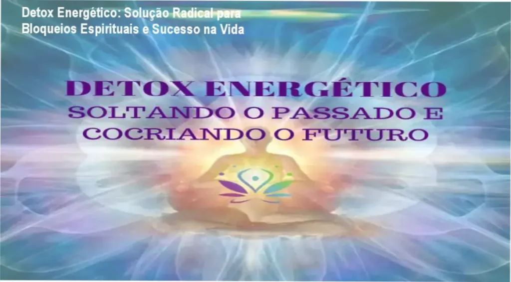 Detox Energético: Solução Radical para Bloqueios Espirituais e Sucesso na Vida