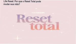 Imagem do programa Reset Total da Life Reset mostrando transformação pessoal e mentalidade positiva