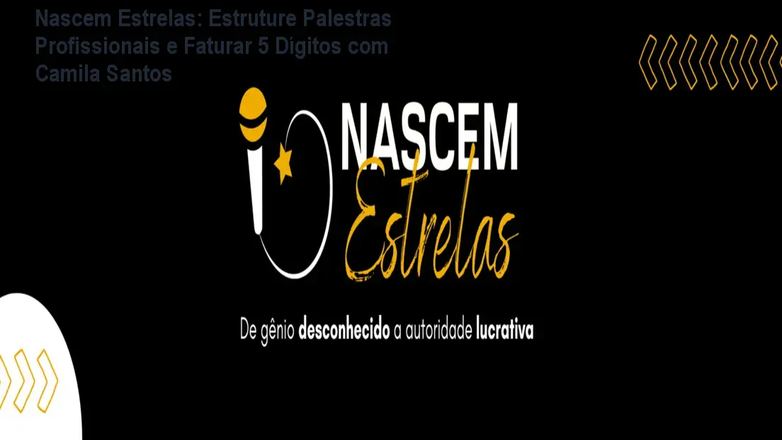 Nascem Estrelas: Estruture Palestras Profissionais e Faturar 5 Dígitos com Camila Santos