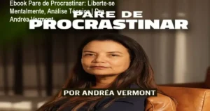 Ebook 'Pare de Procrastinar' explicando métodos psicológicos para romper padrões de autossabotagem, por Dra. Andréa Vermont