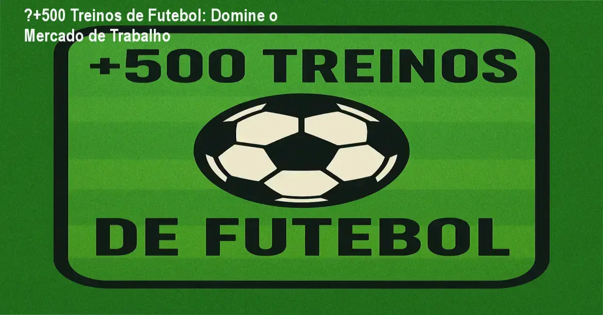 ⚽+500 Treinos de Futebol – carreira e aplicação prática no futebol