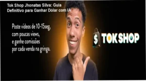 Guia completo de como o Tok Shop Jhonatas Silva funciona com IA para criar vídeos virais e monetizar no TikTok Shop