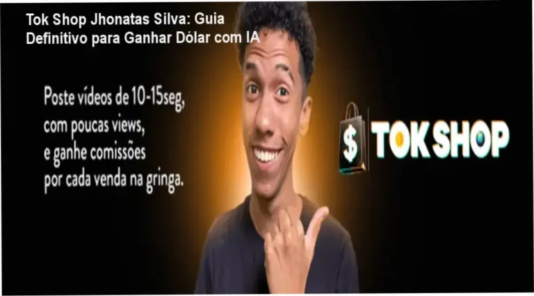 Tok Shop Jhonatas Silva: Guia Definitivo para Ganhar Dólar com IA