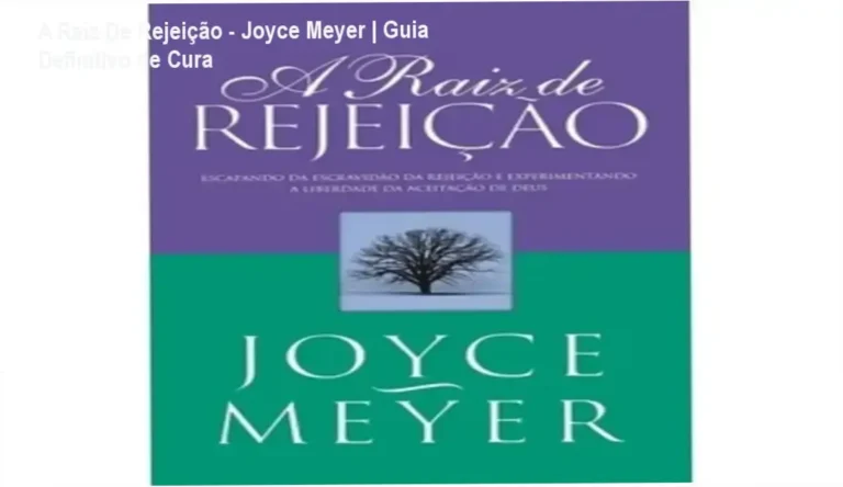 A Raiz De Rejeição – Joyce Meyer | Guia Definitivo de Cura