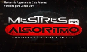 Mestres do Algoritmo de Caio Ferreira: Funciona para Canais Dark?
