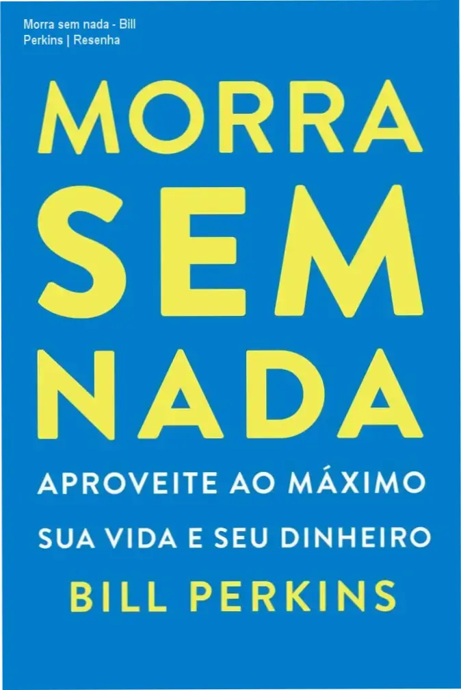 Capa do livro Morra sem nada de Bill Perkins mostrando estratégias para repensar aposentadoria e uso do dinheiro antes da morte