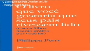 Capa do livro O livro que você gostaria que seus pais tivessem lido de Philippa Perry sobre conexão emocional e parentalidade